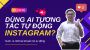 TÍCH HỢP AI TỰ ĐỘNG TƯƠNG TÁC TRÊN INSTAGRAM